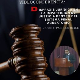 DISPRAXIS JURÍDICA EN LA IMPARTICIÓN DE JUSTICIA DENTRO DEL SISTEMA PENAL ACUSATORIO. PONENTE MTRO. JORGE T. PACHECO REYES